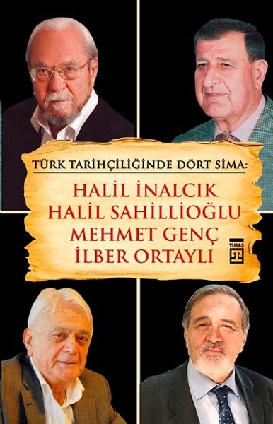 Türk Tarihçiliğinde Dört Sima; Halil İnalcık, Halil Sahillioğlu, Mehmet Genç, İlber Ortaylı
