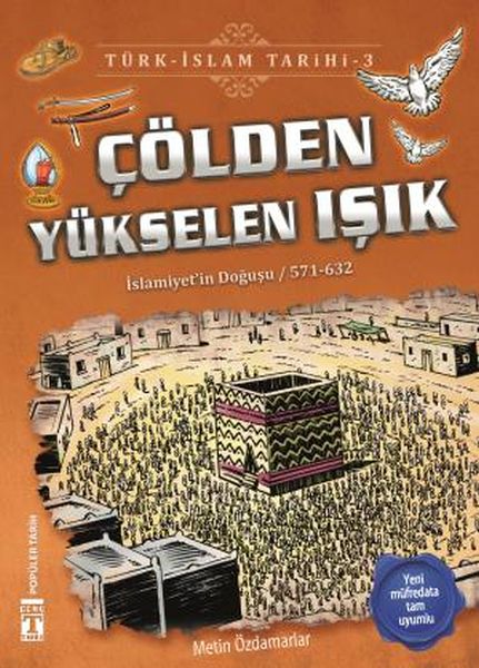 Çölden Yükselen Işık / Türk - İslam Tarihi 3; İslamiyeti'in Doğuşu / 571 - 632
