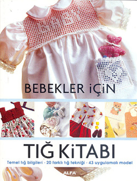 Bebekler İçin Tığ Kitabı; Temel tığ bilgileri - 20 farklı tığ tekniği  43 uygulamalı model