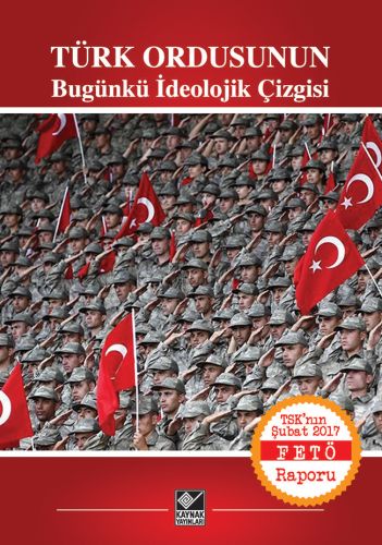 Türk Ordusunun Bugünkü İdeolojik Çizgisi; TSK'nın Şubat 2017 FETÖ Raporu