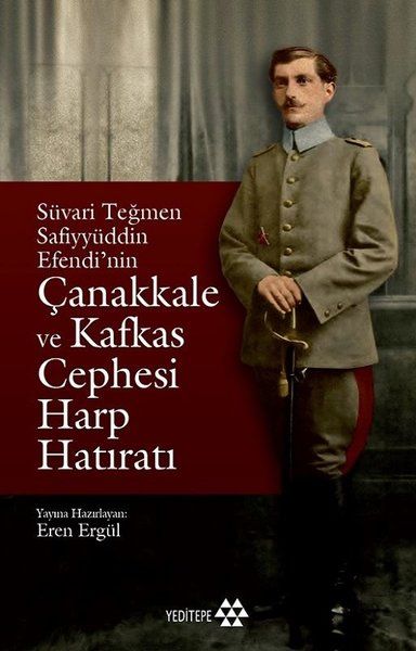Süvari Teğmen Safiyyüddin Efendi’nin Çanakkale ve Kafkas Cephesi Harp Hatıratı