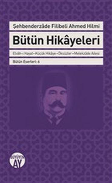 Şehbenderzade Filibeli Ahmed Hilmi Bütün Hikayeleri; - Elvah-ı Hayat - Küçük Hikaye - Öksüzler - Melekzade Ailesi