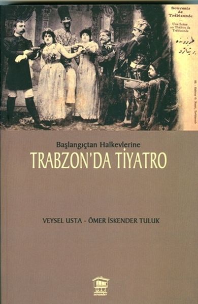 Başlangıçtan Halkevlerine Trabzon’da Tiyatro