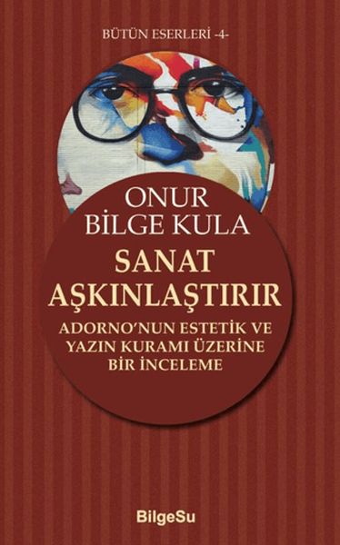 Sanat Aşkınlaştırır Adorno'nun Estetik ve Yazın Kuramı Üzerine Bir İnceleme