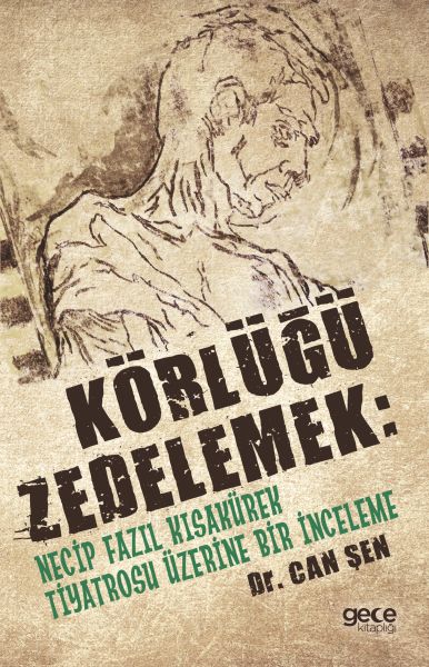 Körlüğü Zedelemek: Necip Fazıl Kısakürek Tiyatrosu Üzerine Bir İnceleme