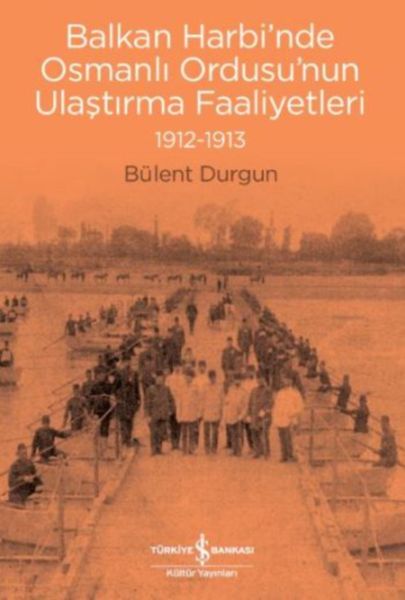 Balkan Harbi’nde Osmanlı Ordusu’nun Ulaştırma Faaliyetleri (1912-1913)