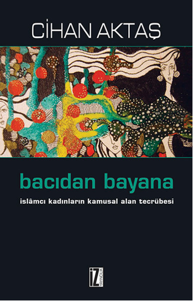 Bacıdan Bayana; İslâmcı Kadınların Kamusal Alan Tecrübesi