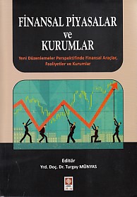 Finansal Piyasalar Ve Kurumlar; Yeni Düzenlemeler Perspektifinde Finansal Araçlar, Faaliyetler ve Kurumlar