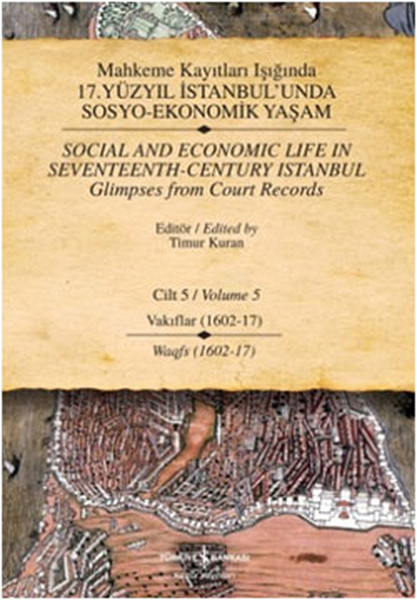 Mahkeme Kayıtları Işığında 17. Yüzyıl İstanbul'unda Sosyo-Ekonomik Yaşam; Cilt - 5 Vakıflar (1602-1617)