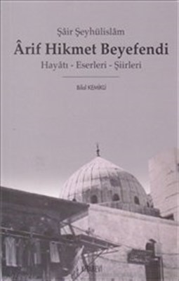 Şair Şeyhülislam Arif Hikmet Beyefendi; Hayatı - Eserleri - Şiirleri