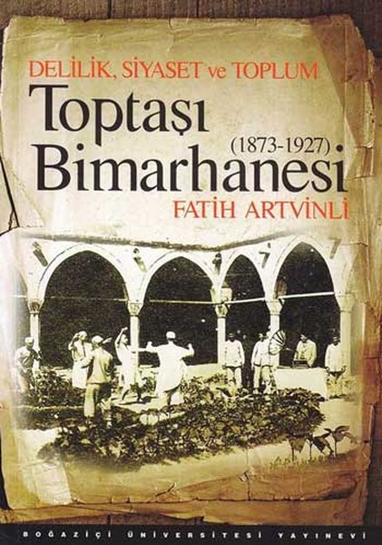 Toptaşı Bimarhanesi 1873-1927  Delilik, Siyaset ve Toplum