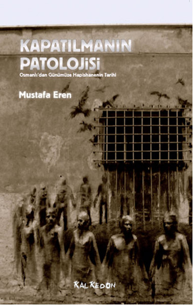Kapatılmanın Patolojisi  Osmanlı'dan Günümüze Hapishanenin Tarihi