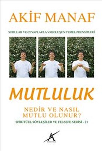 Mutluluk Nedir ve Nasıl Mutlu Olunur?; Sorular ve Cevaplarla Varoluşun Temel Prensipleri - Spiritüel Söyleşiler ve Felsefe Serisi 21