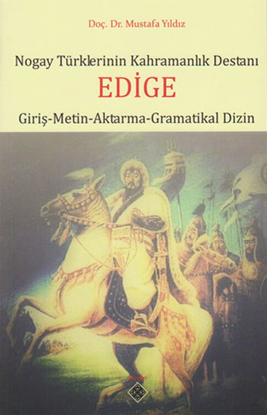 Nogay Türklerinin Kahramanlık Destanı Edige (Giriş-Metin-Aktarma-Gramatikal Dizin)