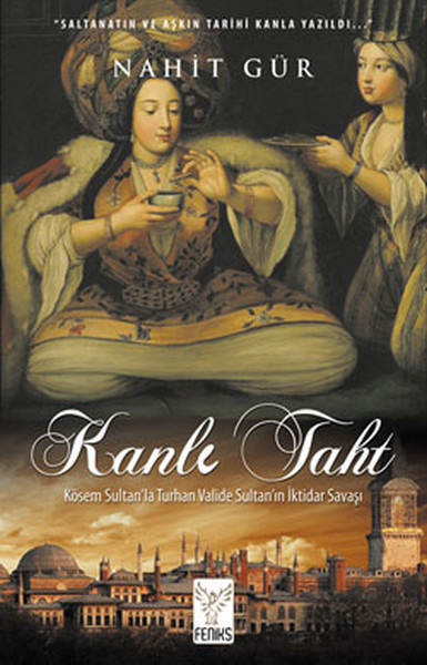 Kanlı Taht  Kösem Sultan'la Turhan Valide Sultan'ın İktidar Savaşı