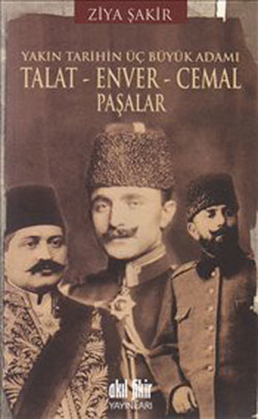Yakın Tarihin Üç Büyük Adamı - Talat - Enver - Cemal Paşalar