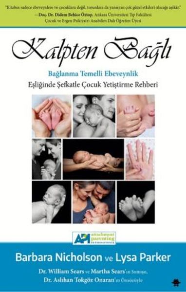 Kalpten Bağlı - Bağlanma Temelli Ebeveynlik Eşliğinde Şefkatle Çocuk Yetiştirme Rehberi
