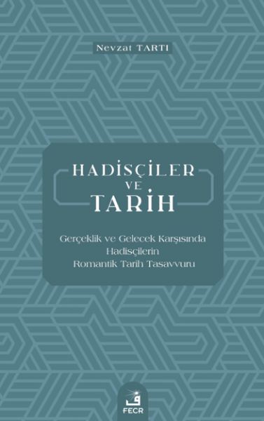 Hadisçiler ve Tarih - Gerçeklik ve Gelecek Karşısında Hadisçilerin Romantik Tarih Tasavvuru