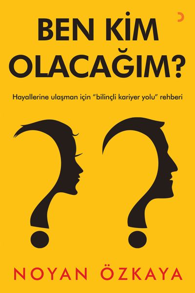 Ben Kim Olacağım? - Hayallerine Ulaşman İçin "Bilinçli Kariyer Yolu" Rehberi