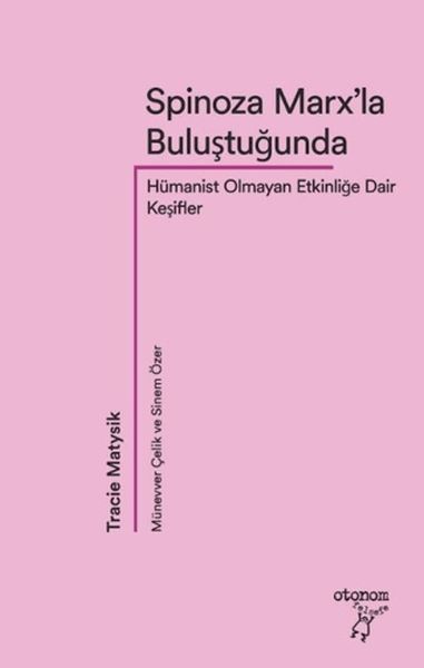Spinoza Marx’la Buluştuğunda Hümanist Olmayan Etkinliğe Dair Keşifler