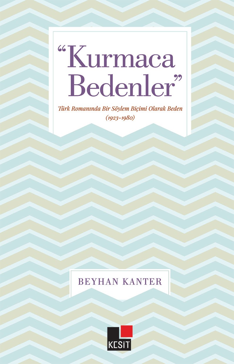 Kurmaca Bedenler - Türk Romanında Bir Söylem Biçimi Olarak Beden (1923-1980)