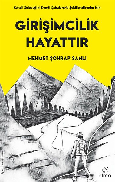 Girişimcilik Hayattır - Kendi Geleceğini Kendi Çabalarıyla Şekillendirenler İçin
