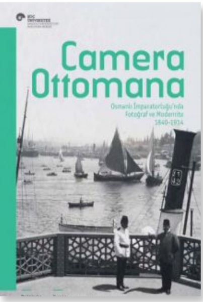 Camera Ottomana:; Osmanlı İmparatorluğu'nda Fotoğraf ve Modernite 1840-1914