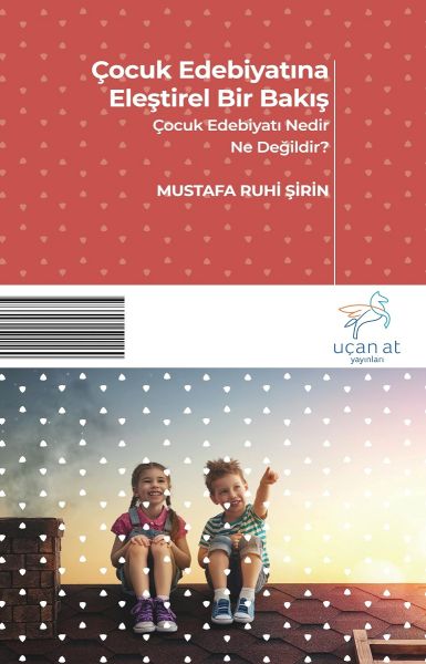 Çocuk Edebiyatına Eleştirel Bir Bakış - Çocuk Edebiyatı Nedir? Ne Değildir?