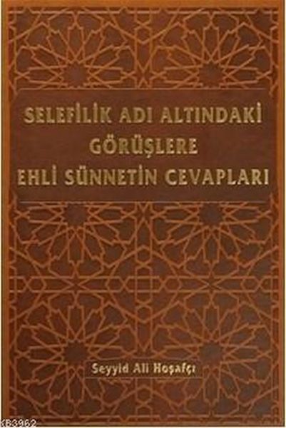 Selefilik Adı Altındaki Görüşlere Ehli Sünnetin Cevapları (Ciltli)