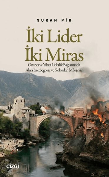 İki Lider İki Miras Onarıcı ve Yıkıcı Liderlik Bağlamında Aliya İzzetbegoviç ve Slobodan Miloşeviç