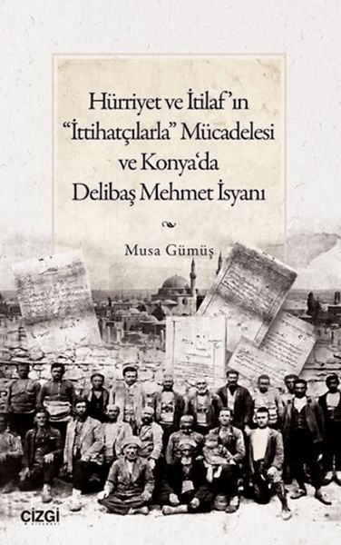 Hürriyet ve İtilaf'ın "İttihatçılarla" Mücadelesi ve Konya'da Delibaş Mehmet İsyanı