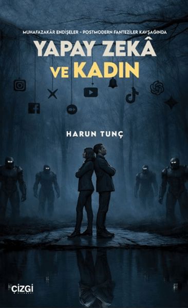 Muhafazakâr Endişeler - Postmodern Fanteziler Kavşağında Yapay Zekâ ve Kadın