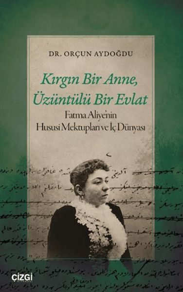 Kırgın Bir Anne, Üzüntülü Bir Evlat Fatma Aliye'nin Hususi Mektupları ve İç Dünyası