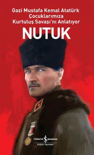 Nutuk ;Gazi Mustafa Kemal Atatürk Çocuklarımıza Kurtuluş Savaşı’nı Anlatıyor