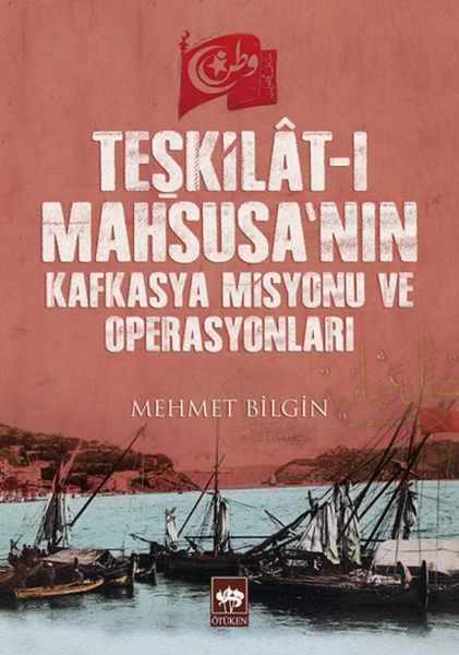 Teşkilât-ı Mahsusa'nın Kafkasya Misyonu ve Operasyonları