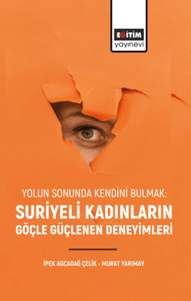 Yolun Sonunda Kendini Bulmak: Suriyeli Kadınların Göçle Güçlenen Deneyimleri”