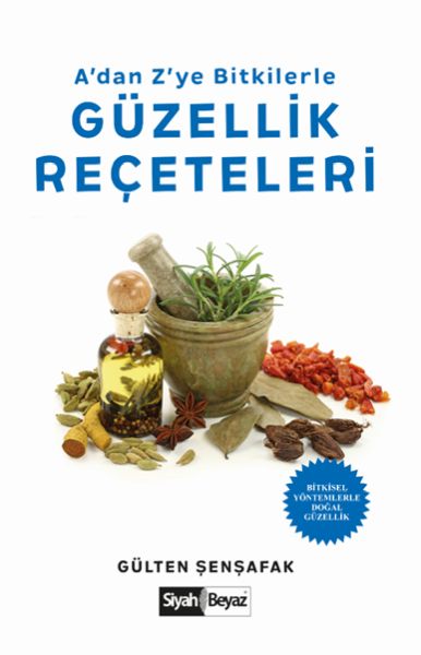 A’dan Z’ye Bitkilerle Güzellik Reçeteleri -  Bitkisel Yöntemlerle Doğal Güzellik