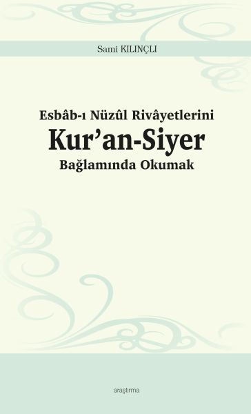 Esbâb-ı Nüzûl Rivâyetlerini Kur’an-Siyer Bağlamında Okumak