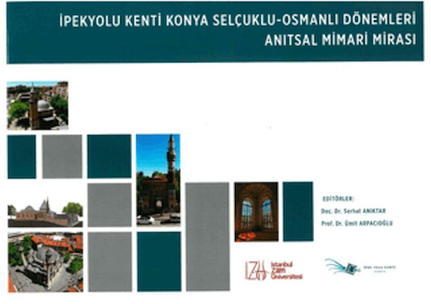 İpekyolu Kenti Konya Selçuklu - Osmanlı Dönemleri Anıtsal Mimari Mirası