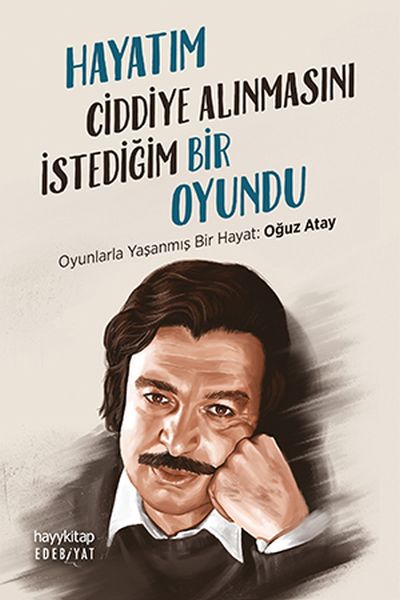 Hayatım Ciddiye Alınmasını İstediğim Bir Oyundu; Oyunlarla Yaşanmış Bir Hayat: Oğuz Atay