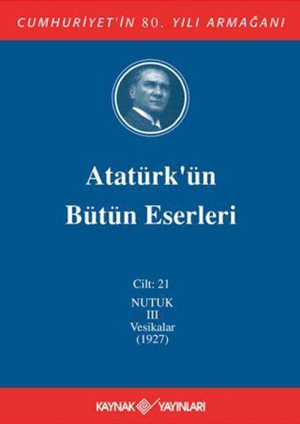Atatürk'ün Bütün Eserleri (Cilt 21); Nutuk 3 Vesikalar (1927)