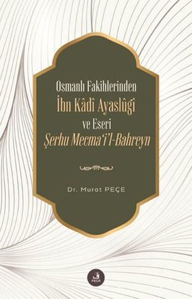İbn Kadi Ayaslugi ve Eseri Şerhu Mecmail -Bahreyn - Osmanlı Fakihlerinden