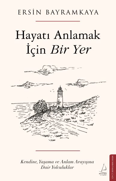 Hayatı Anlamak İçin Bir Yer Kendine, Yaşama ve Anlam Arayışına Dair Yolculuklar