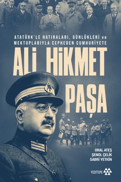 Ali Hikmet Paşa Atatürk’le Hatıraları, Günlükleri ve Mektuplarıyla Cepheden Cumhuriyete