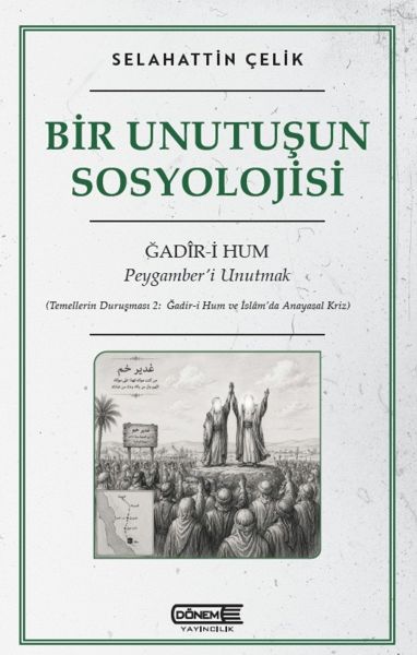 Bir Unutuşun Sosyolojisi Ğadir-i Hum : Peygamber'i Unutmak