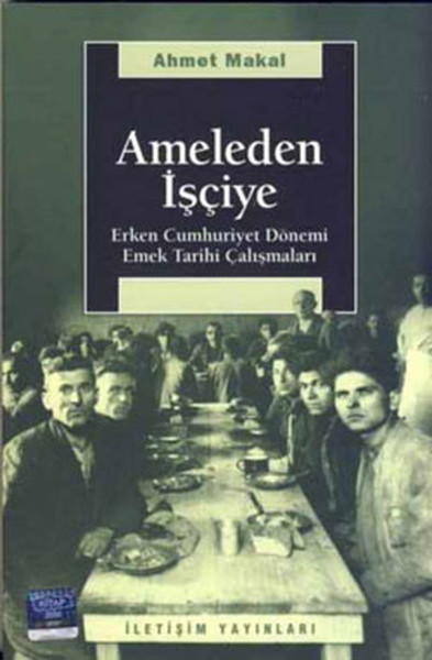 Ameleden İşçiye / Erken Cumhuriyet Dönemi Emek Tarihi Çalışmaları