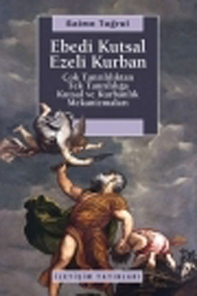 Ebedi Kutsal Ezeli Kurban  Çok Tanrılılıktan Tek Tanrılığa Kutsal ve Kurbanlık Mekanizmaları
