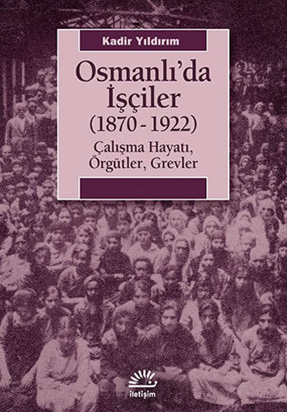 Osmanlı'da İşçiler (1870-1922)  Çalışma Hayatı, Örgütler, Grevler