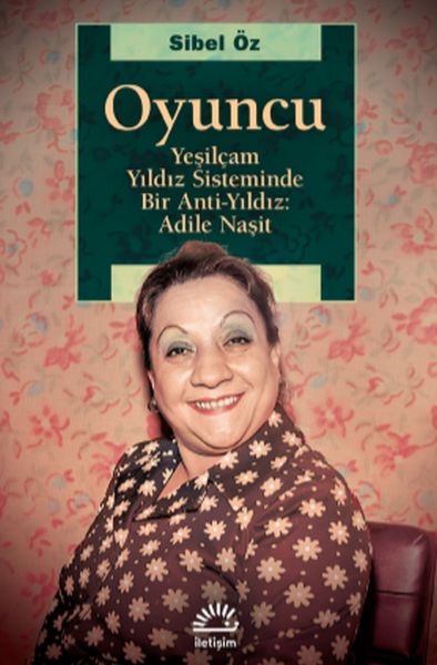 Oyuncu - Yeşilçam Yıldız Sisteminde Bir Anti-Yıldız: Adile Naşit