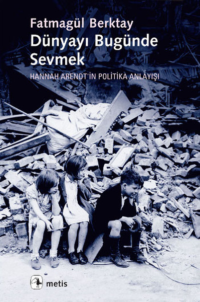 Dünyayı Bugünde Sevmek  Hannah Arendt'in Politika Anlayışı